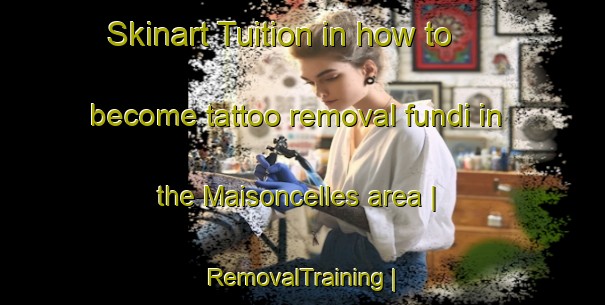 Skinart Tuition in how to become tattoo removal fundi in the Maisoncelles area | RemovalTraining | RemovalClasses | SkinartTraining-France